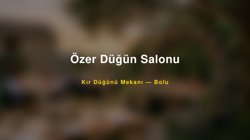Özer Düğün Salonu Bolu Kır Düğünü Mekanı