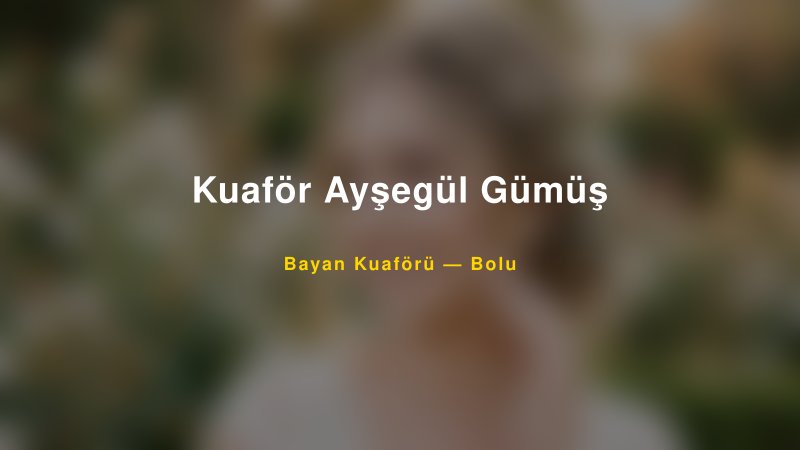 Kuaför Ayşegül Gümüş — Bolu Kır Düğünü Mekanı Rehberi