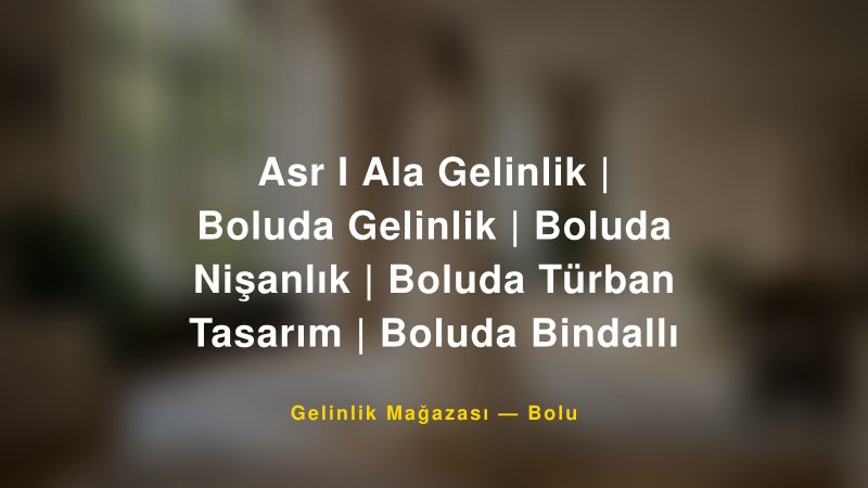Asr I Ala Gelinlik | Boluda Gelinlik | Boluda Nişanlık | Boluda Türban Tasarım | Boluda Bindallı — Bolu Kır Düğünü Mekanı Rehberi