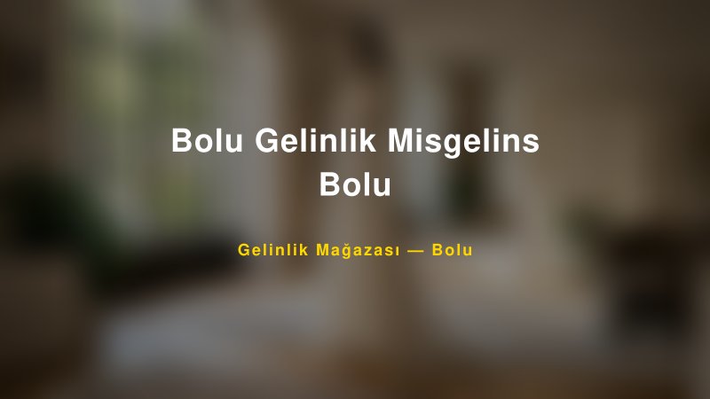 Bolu Gelinlik Misgelins Bolu — Bolu Kır Düğünü Mekanı Rehberi