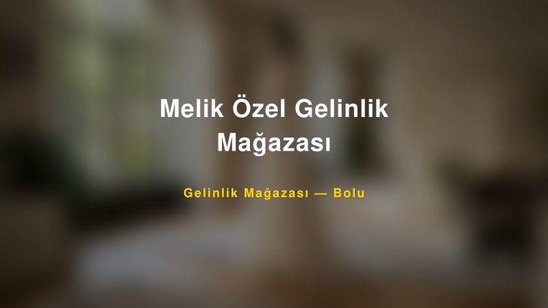 Melik Özel Gelinlik Mağazası — Bolu Kır Düğünü Mekanı Rehberi