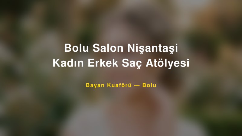 Bolu Salon Nişantaşi Kadın Erkek Saç Atölyesi — Bolu Kır Düğünü Mekanı Rehberi